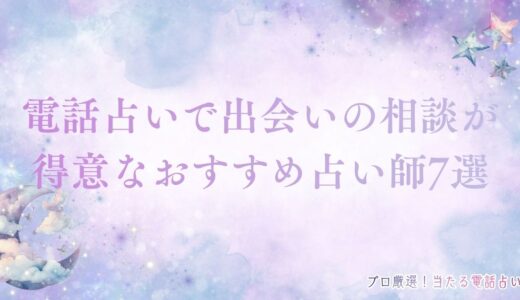 電話占いで出会いの相談が得意なおすすめ占い師7選！当たる占い師を選ぶコツは？