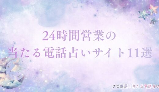 24時間営業の当たる電話占いサイト11選！深夜・早朝でも無料鑑定可能なサイト