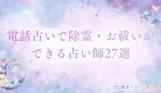 電話占いで除霊・お祓いができる占い師27選【保存版】｜自宅でできる除霊法付き