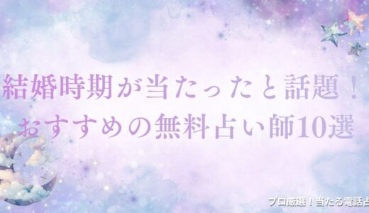 結婚時期が当たった無料占い師10選！霊視やタロットでズバリ的中すると話題