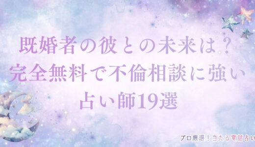 既婚者の彼との未来は？完全無料で不倫相談に強い人気占い師19選