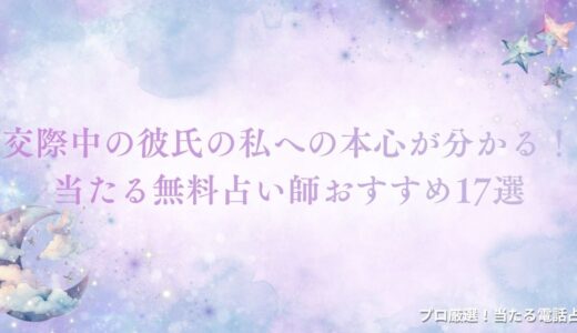 交際中の彼氏の私への本心を知りたい！当たる無料占い師おすすめ17選