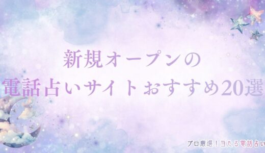 新規オープンの電話占いサイトおすすめ20選【2026年最新版】！無料特典も紹介