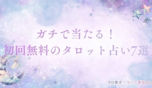 ガチ当たる初回無料タロット占い7選！仕事・恋愛・人生相談が鬼ガチ当たるサイトは？