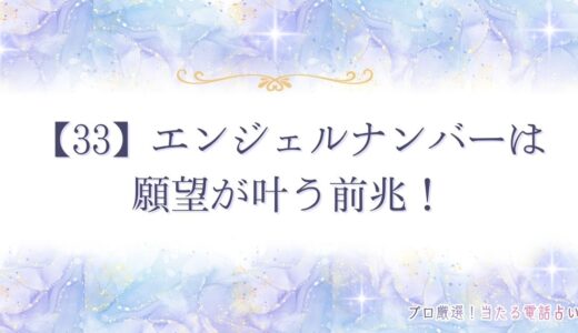 【33】エンジェルナンバーは願望が叶う前兆！警告の意味も？片思いや仕事・金運など