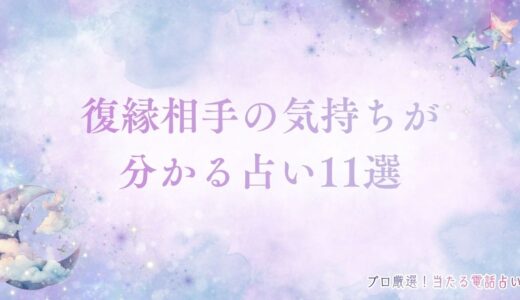 復縁相手の気持ち占い11選！別れたばかりの元彼とのヨリを取り戻せる占いは？
