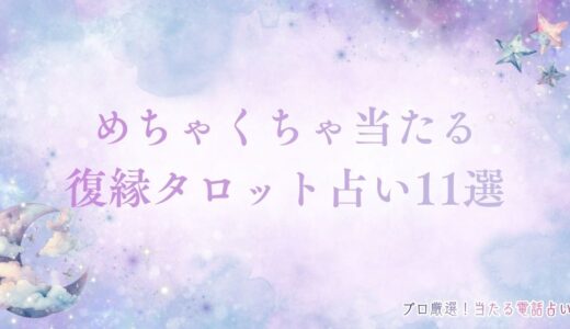 復縁タロット占い11選！めちゃくちゃ当たるサイトは？気になる彼の気持ちなど