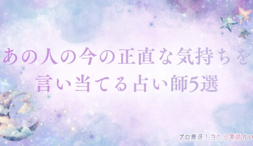 あの人の今の正直な気持ちを占いで知ろう！おすすめの最強占い師5名を厳選